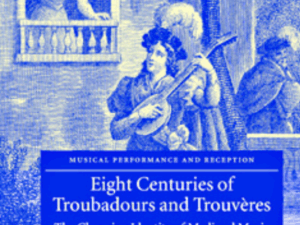 Eight Centuries of Troubadours and Trouveres: The Changing Identity of Medieval Music