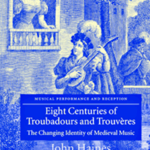 Eight Centuries of Troubadours and Trouveres: The Changing Identity of Medieval Music